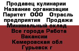 Продавец кулинарии › Название организации ­ Паритет, ООО › Отрасль предприятия ­ Продажи › Минимальный оклад ­ 1 - Все города Работа » Вакансии   . Кемеровская обл.,Гурьевск г.